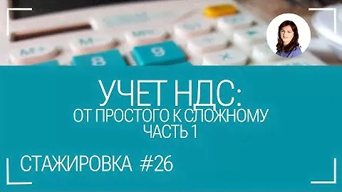 НДС: пошаговая инструкция проверки учета и декларации. Стажировка #26. Часть 1.